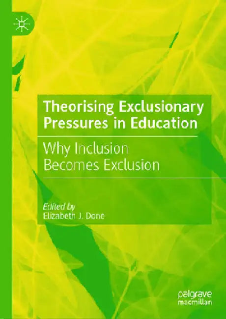 Theorising Exclusionary Pressures in Education: Why Inclusion Becomes Exclusion by Elizabeth J. Done