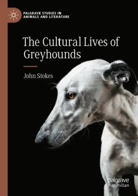 The Cultural Lives of Greyhounds by John Stokes