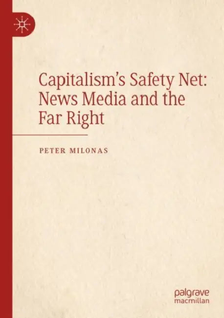 Capitalism's Safety Net: News Media and the Far Right by Peter Milonas