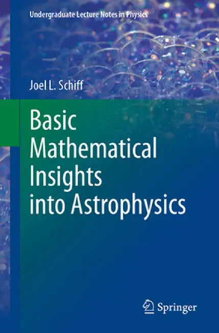 Basic Mathematical Insights Into Astrophysics by Joel L. Schiff