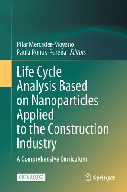 Life Cycle Analysis Based on Nanoparticles Applied to the Construction Industry: A Comprehensive Curriculum by Pilar Mercader-Moyano