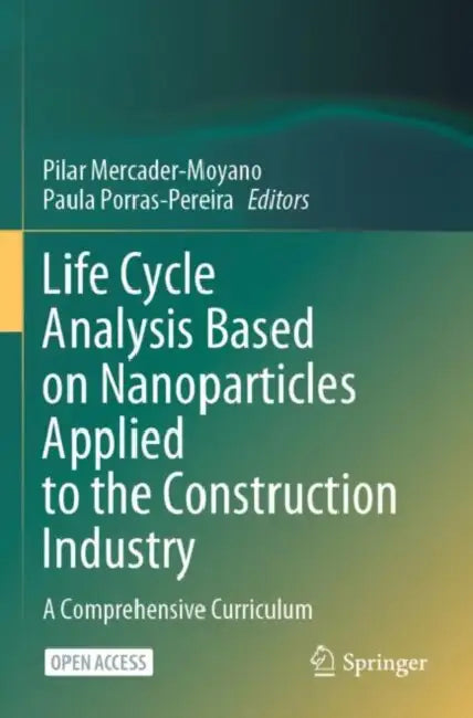 Life Cycle Analysis Based on Nanoparticles Applied to the Construction Industry: A Comprehensive Curriculum by Pilar Mercader-Moyano