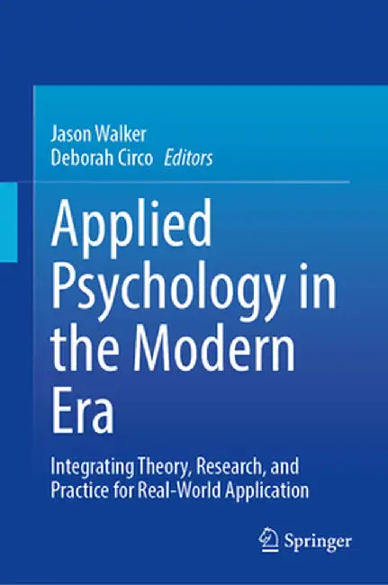 Applied Psychology in the Modern Era: Integrating Theory, Research, and Practice for Real-World Application by Jason Walker