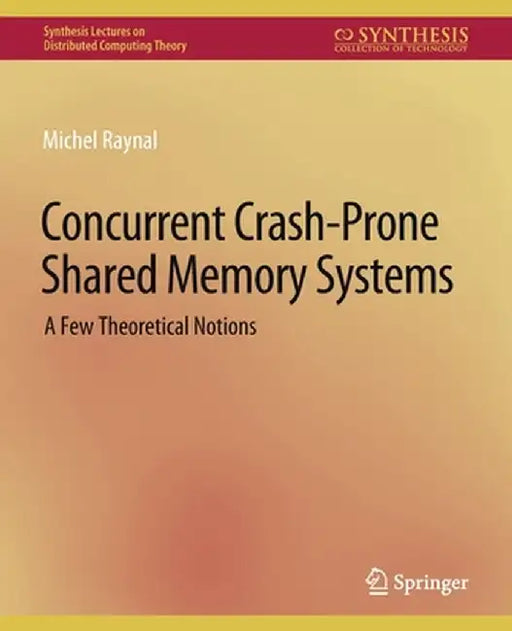 Concurrent Crash-Prone Shared Memory Systems: A Few Theoretical Notions by Michel Raynal