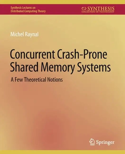 Concurrent Crash-Prone Shared Memory Systems: A Few Theoretical Notions by Michel Raynal