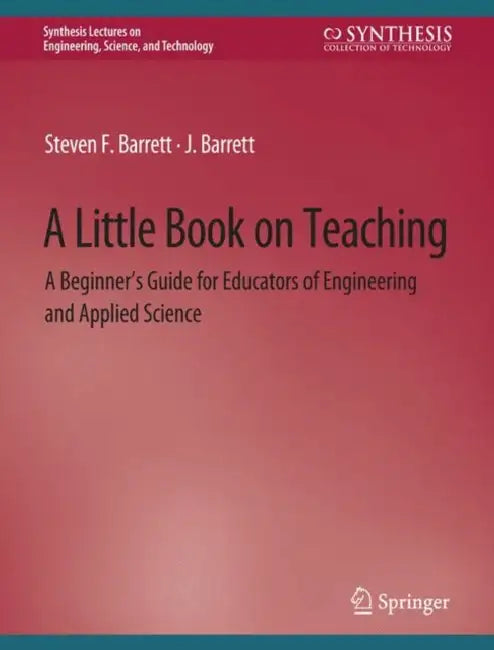 A Little Book on Teaching: A Beginner's Guide for Educators of Engineering and Applied Science by Steven Barrett