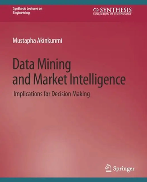 Data Mining and Market Intelligence: Implications for Decision Making by Mustapha Akinkunmi