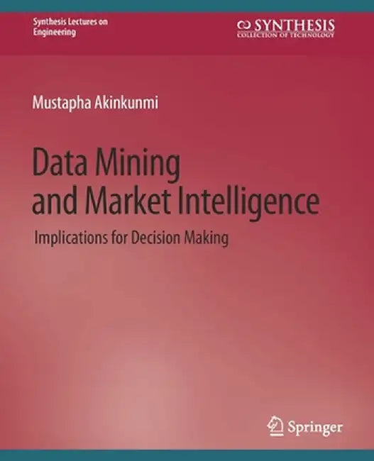 Data Mining and Market Intelligence: Implications for Decision Making by Mustapha Akinkunmi