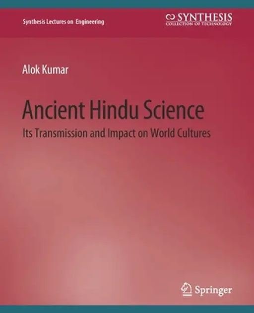 Ancient Hindu Science: Its Transmission and Impact on World Cultures by Alok Kumar
