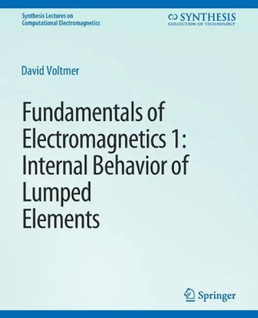 Fundamentals of Electromagnetics: 1internal Behavior of Lumped Elements by David Voltmer