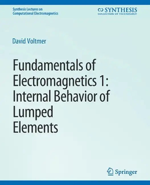 Fundamentals of Electromagnetics: 1internal Behavior of Lumped Elements by David Voltmer