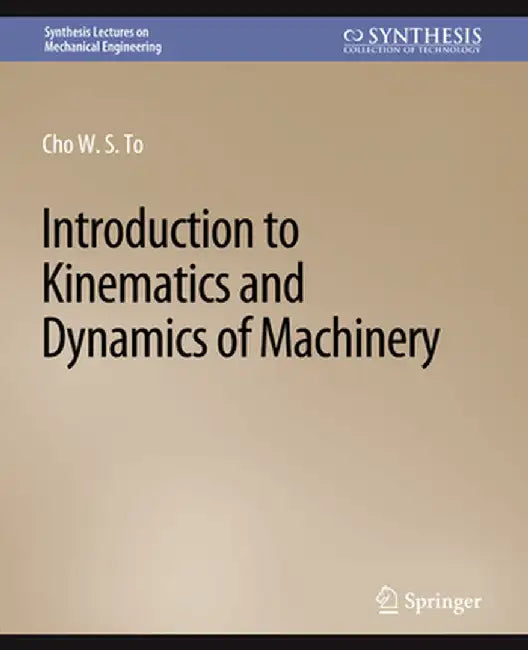 Introduction to Kinematics and Dynamics of Machinery by Cho W. S. to