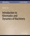 Introduction to Kinematics and Dynamics of Machinery by Cho W. S. to