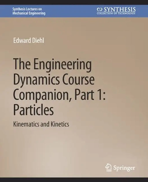 The Engineering Dynamics Course Companion, Part 1: Particleskinematics and Kinetics by Edward Diehl