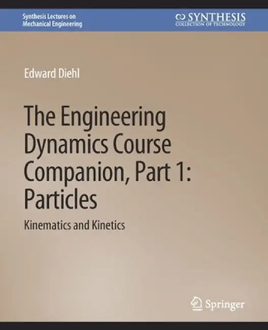The Engineering Dynamics Course Companion, Part 1: Particleskinematics and Kinetics by Edward Diehl