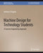 Machine Design for Technology Students: A Systems Engineering Approach by Anthony D'Angelo Jr