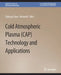 Cold Atmospheric Plasma (Cap) Technology and Applications by Zhitong Chen