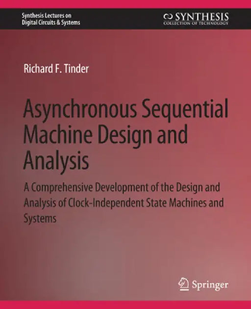 Asynchronous Sequential Machine Design and Analysis: A Comprehensive Development of the Design and Analysis of Clock-Independent State Machines and Sy by Richard Tinder