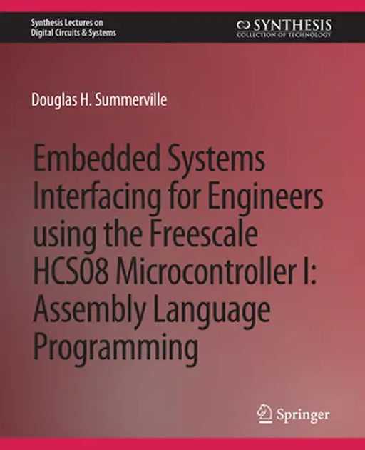 Embedded Systems Interfacing for Engineers Using the Freescale Hcs08 Microcontroller I: Machine Language Programming by Douglas Summerville