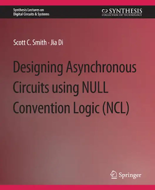 Designing Asynchronous Circuits Using Null Convention Logic (Ncl) by Scott Smith
