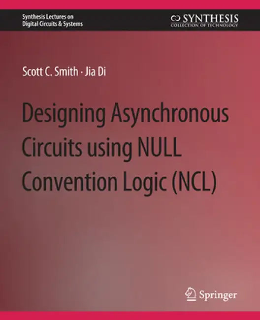 Designing Asynchronous Circuits Using Null Convention Logic (Ncl) by Scott Smith