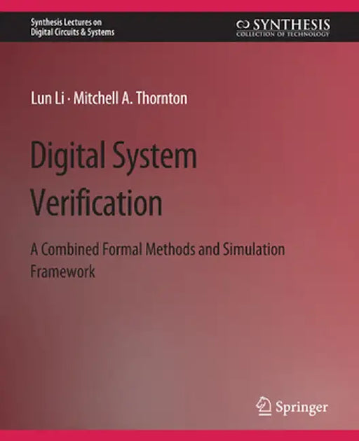 Digital System Verification: A Combined Formal Methods and Simulation Framework by Lun Li
