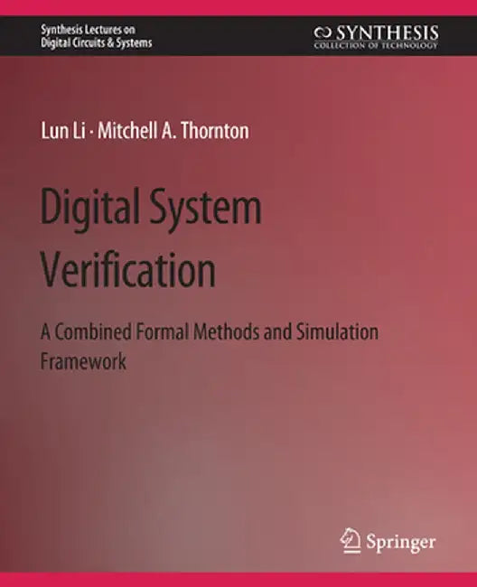 Digital System Verification: A Combined Formal Methods and Simulation Framework by Lun Li