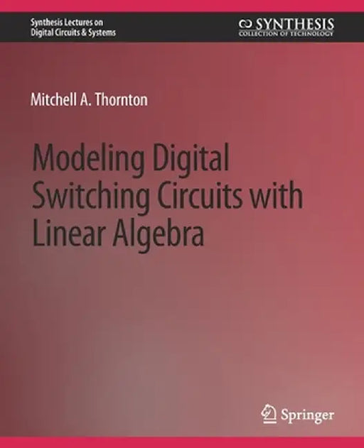 Modeling Digital Switching Circuits with Linear Algebra by Mitchell A. Thornton