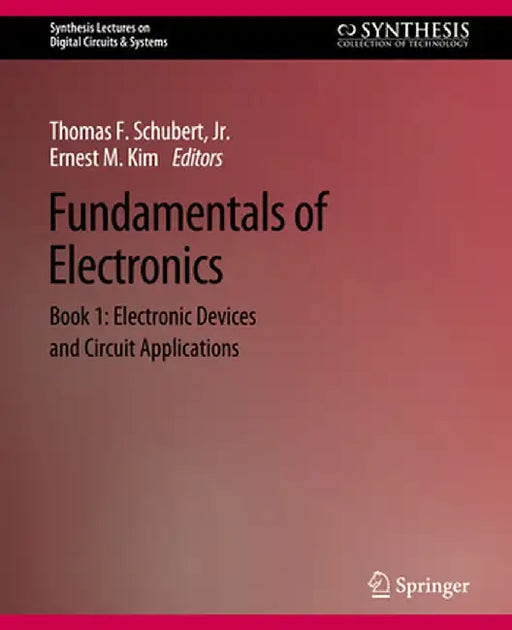 Fundamentals of Electronics: Book 1 Electronic Devices and Circuit Applications by Thomas F. Schubert