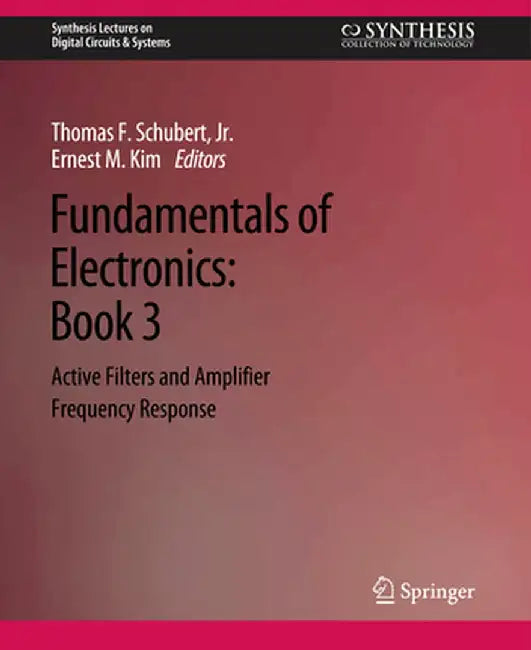 Fundamentals of Electronics: Book 3 Active Filters and Amplifier Frequency Response by Thomas F. Schubert Jr