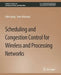 Scheduling and Congestion Control for Wireless and Processing Networks by Libin Jiang