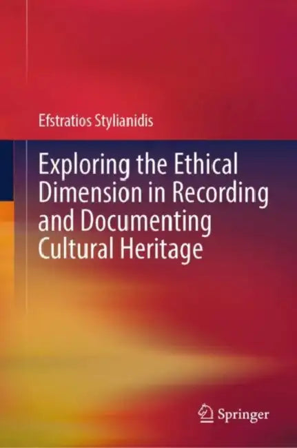 Exploring the Ethical Dimension in Recording and Documenting Cultural Heritage by Efstratios Stylianidis
