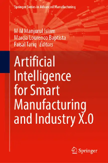 Artificial Intelligence for Smart Manufacturing and Industry X.0 by M. M. Manjurul Islam, Marcia L. Baptista, Faisal Tariq