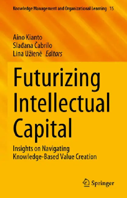 Futurizing Intellectual Capital: Insights on Navigating Knowledge-Based Value Creation by Aino Kianto