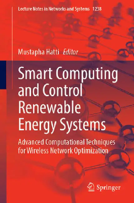 Smart Computing and Control Renewable Energy Systems: Advanced Computational Techniques for Wireless Network Optimization by Mustapha Hatti