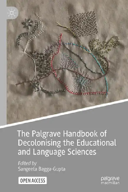 The Palgrave Handbook of Decolonising the Educational and Language Sciences by Sangeeta Bagga-Gupta