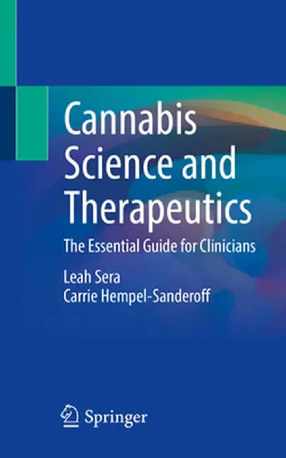 Cannabis Science and Therapeutics: The Essential Guide for Clinicians by Leah Sera