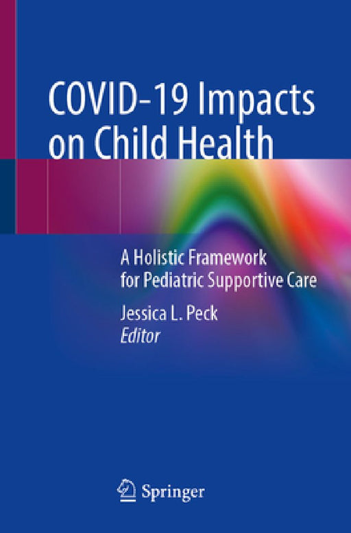 Covid-19 Impacts on Child Health: A Holistic Framework for Pediatric Supportive Care by Jessica L. Peck