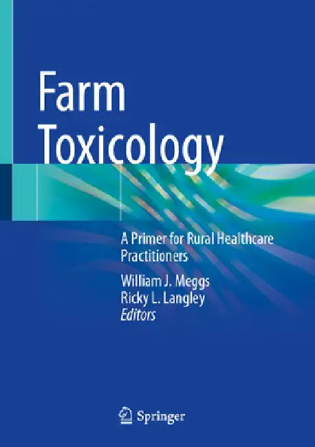 Farm Toxicology: A Primer for Rural Healthcare Practitioners by William J. Meggs