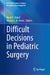 Difficult Decisions in Pediatric Surgery by Mark B. Slidell