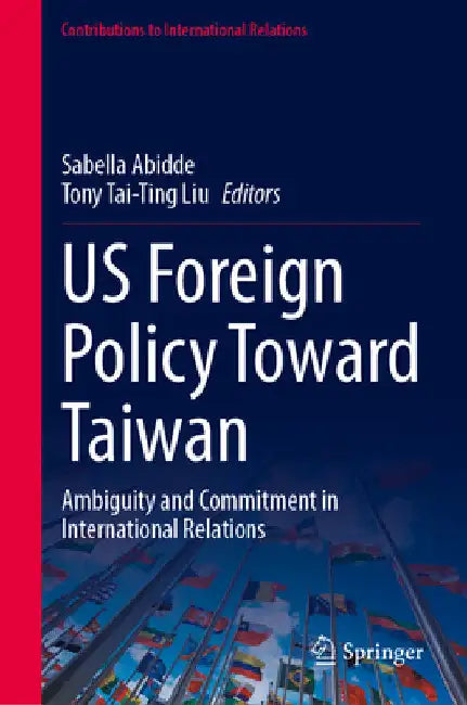 Us Foreign Policy Toward Taiwan: Ambiguity and Commitment in International Relations by Sabella Ogbobode Abidde