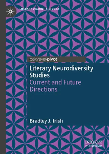 Literary Neurodiversity Studies: Current and Future Directions by Bradley J. Irish