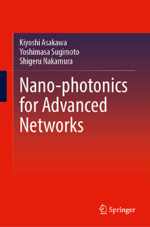 Nano-Photonics for Advanced Networks by Kiyoshi Asakawa, Yoshimasa Sugimoto, Shigeru Nakamura