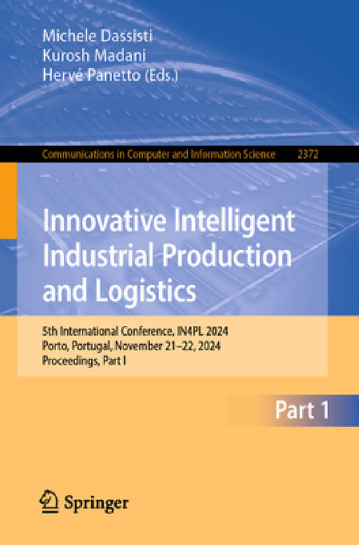 Innovative Intelligent Industrial Production and Logistics: 5th International Conference, In4pl 2024, Porto, Portugal, November 21-22, 2024, Proceedin by Michele Dassisti, Kurosh Madani, Hervé Panetto