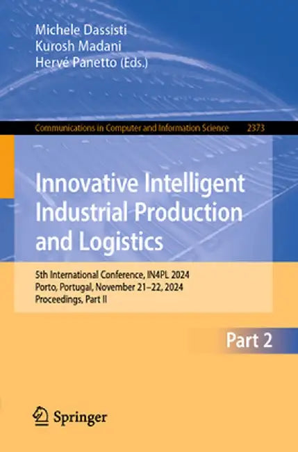 Innovative Intelligent Industrial Production and Logistics: 5th International Conference, In4pl 2024, Porto, Portugal, November 21-22, 2024, Proceedin by Michele Dassisti