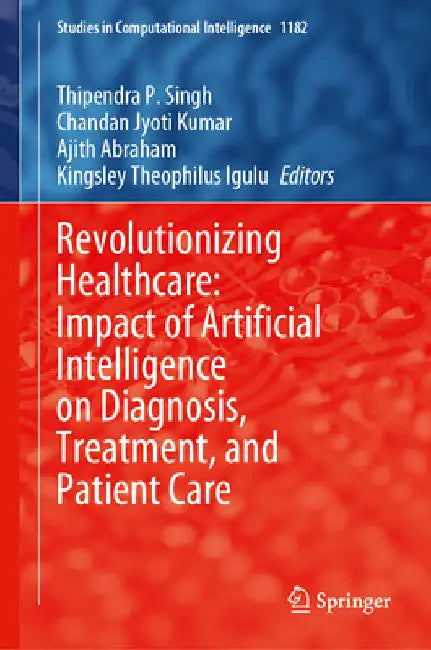 Revolutionizing Healthcare: Impact of Artificial Intelligence on Diagnosis, Treatment, and Patient Care by Thipendra P. Singh