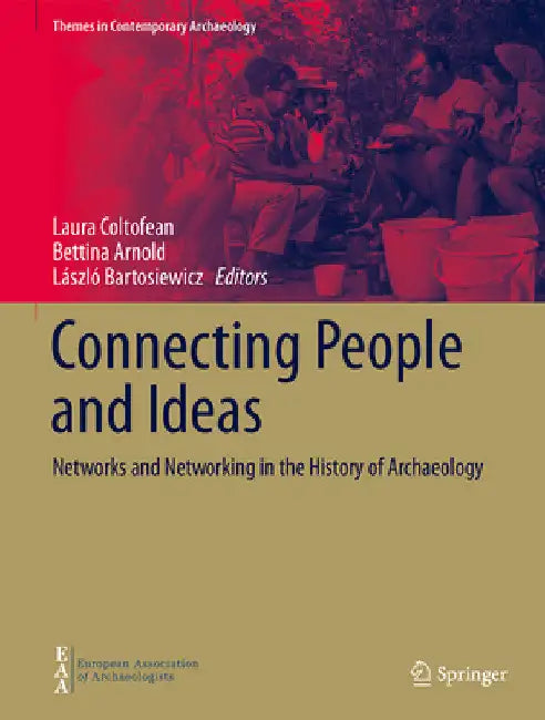 Connecting People and Ideas: Networks and Networking in the History of Archaeology by Laura Coltofean