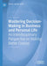 Mastering Decision-Making in Business and Personal Life: An Interdisciplinary Perspective on Making Better Choices by Hassan Qudrat-Ullah