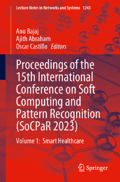 Proceedings of the 15th International Conference on Soft Computing and Pattern Recognition (Socpar 2023): Volume 1: Smart Healthcare by Anu Bajaj, Ajith Abraham, Oscar Castillo