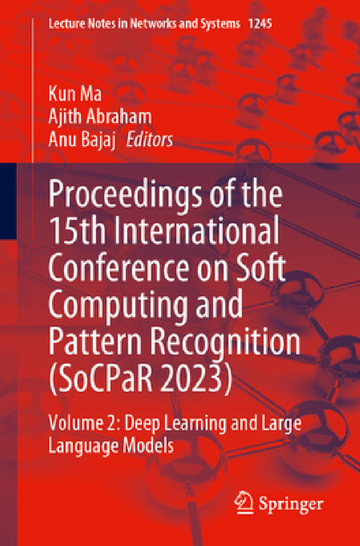Proceedings of the 15th International Conference on Soft Computing and Pattern Recognition (Socpar 2023): Volume 2: Deep Learning and Large Language M by Kun Ma, Ajith Abraham, Anu Bajaj